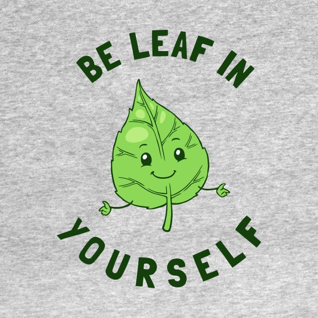 Be Leaf In Yourself by dumbshirts